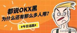 欧交易所okx软件官方-都说OKX交易所黑，为什么还有那么多人用？